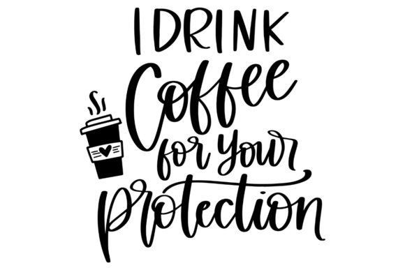 I Drink Coffee for Your Protection